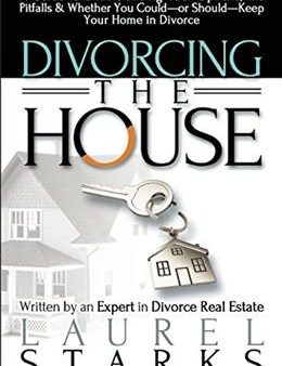 Divorcing the House: A Guide to Understanding Your Options, the Pitfall & Whether You Could-or Should-Keep Your Home in Divorce Online Hot Sale