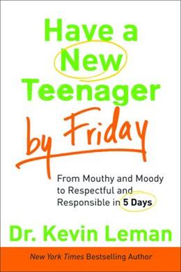 Have a New Teenager by Friday: From Mouthy and Moody to Respectful and Responsible in 5 Days For Discount