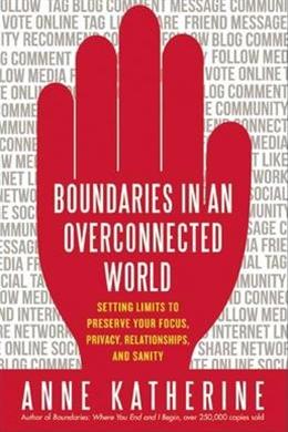 Boundaries in an Overconnected World: Setting Limits to Preserve Your Focus, Privacy, Relationships, and Sanity Online Hot Sale