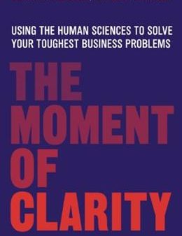 The Moment of Clarity: Using the Human Sciences to Solve Your Hardest Business Problems Hot on Sale