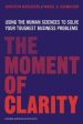 The Moment of Clarity: Using the Human Sciences to Solve Your Hardest Business Problems Hot on Sale