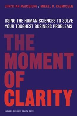 The Moment of Clarity: Using the Human Sciences to Solve Your Hardest Business Problems Hot on Sale