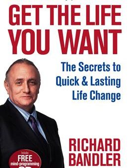 Get the Life You Want: The Secrets to Quick & Lasting Life Change Online