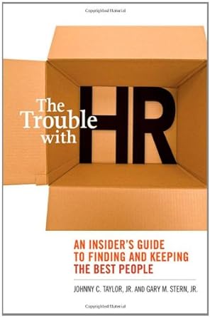 The Trouble with HR: An Insider s Guide to Finding and Keeping the Best People Cheap