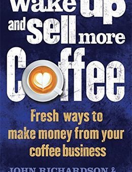 Wake Up And Sell More Coffee: Fresh Ways to Make Money from Your Coffee Business Cheap