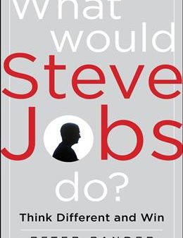 What Would Steve Jobs Do?: Think Different and Win the Steve Jobs Way Cheap