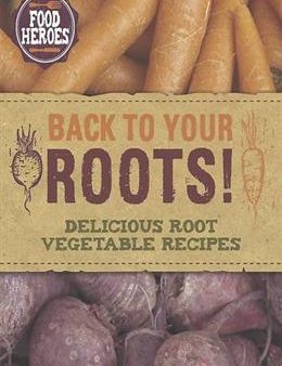 Back To Your Roots!: Delicious Root Vegetable Recipes (Food Heroes) For Cheap