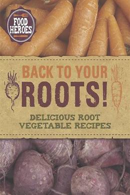 Back To Your Roots!: Delicious Root Vegetable Recipes (Food Heroes) For Cheap